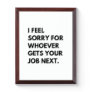 I Feel Sorry for whoever gets your job next. Award Plaque