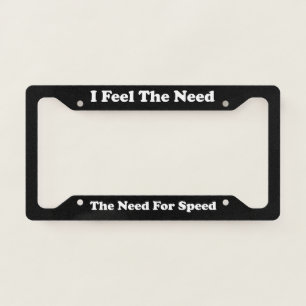 I Feel The Need License Plate Frame