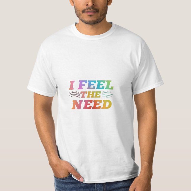 I Feel The Need  T-Shirt (Front)