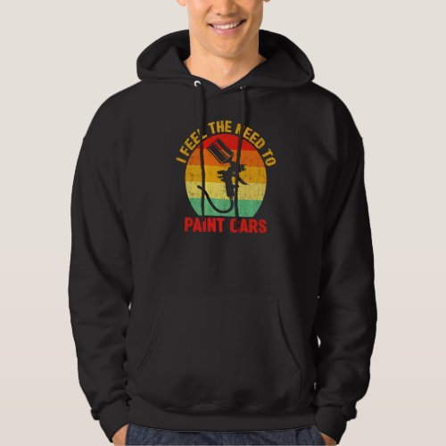 I Feel The Need To Paint Cars  Auto Styling Car Pa Hoodie