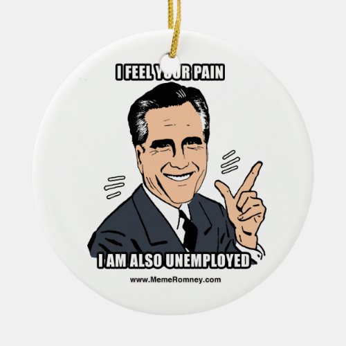I FEEL YOUR PAIN IM ALSO UNEMPLOYED CERAMIC ORNAMENT