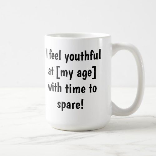 I feel youthful at my age Customizable  Coffee Mug