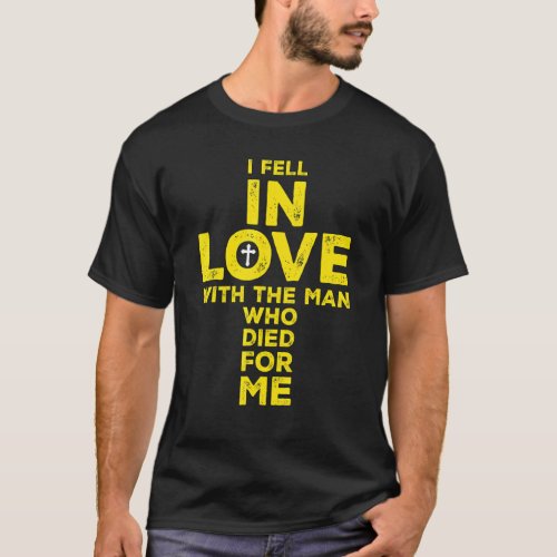 I Fell In Love With The Man Who Died For Me Christ T_Shirt
