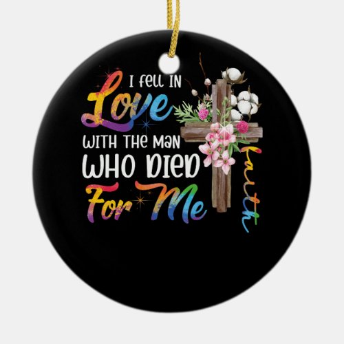 I Fell In Love With The Man Who Died For Me Jesus  Ceramic Ornament