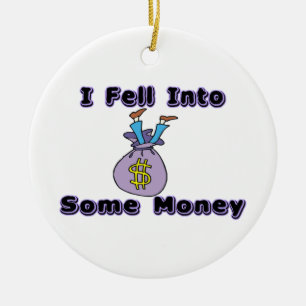 I Fell Into Some Money Ceramic Ornament