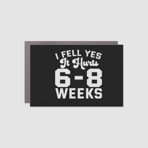 I Fell Yes It Hurs 6 8 Weeks Funny Recovery Gift Car Magnet