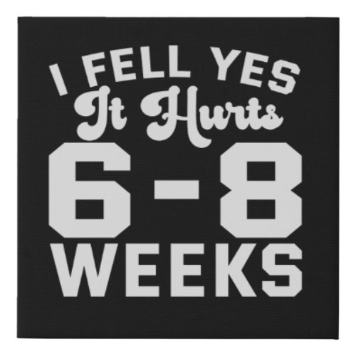 I Fell Yes It Hurs 6 8 Weeks Funny Recovery Gift Faux Canvas Print