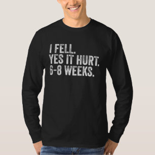 I Fell Yes It Hurt 6 8 Weeks  Broken Bone Arm Vint T-Shirt