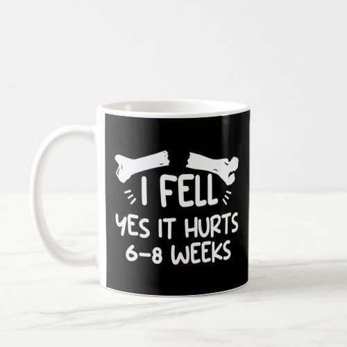 I Fell Yes It Hurt 6 8 Weeks Broken Bone Injury Re Coffee Mug