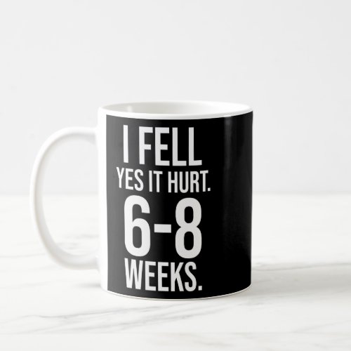 I FELL YES IT HURT 6 8 WEEKS Funny Broken Bone Arm Coffee Mug