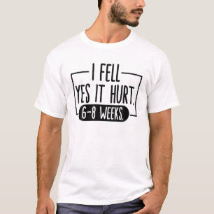 I FELL YES IT HURT 6-8 WEEKS Funny Broken Bone Arm T-Shirt
