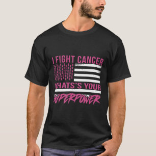 I Fight Cancer What's Your Superpower  T-Shirt