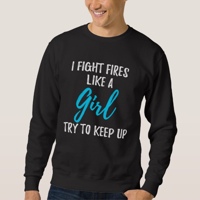 I Fight Fires Like A Girl  Strong Woman Sweatshirt (Front)