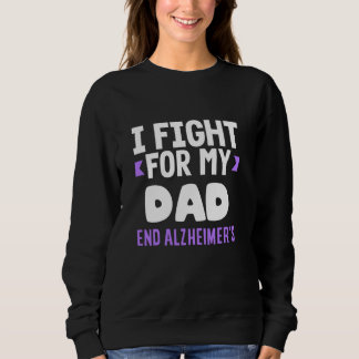 I Fight For My Dad End ALZ Alzheimer's Awareness Sweatshirt