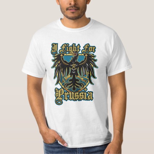 I fight for Prussia _ EmperorsandKings T_Shirt