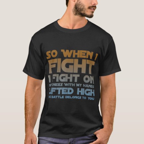 I Fight On My Knees Christian Faith Jesus Follower T_Shirt