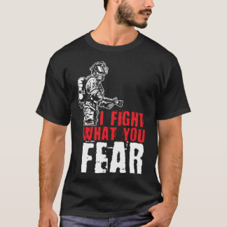 i fight what you fear firefighter T-Shirt