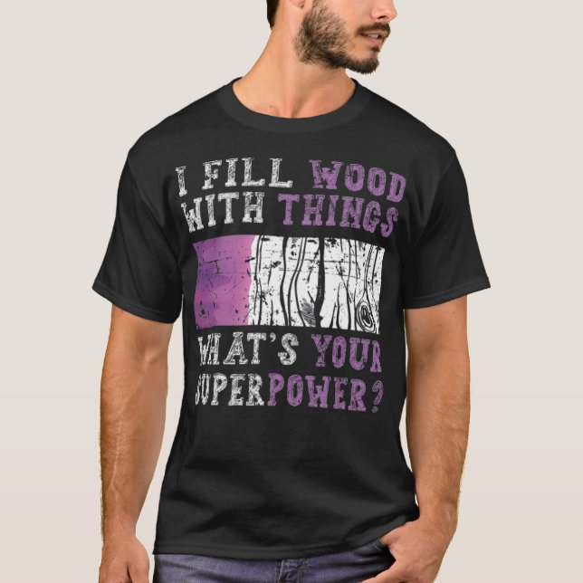 I Fill Wood with Things Epoy Resin Art birthday  b T-Shirt (Front)