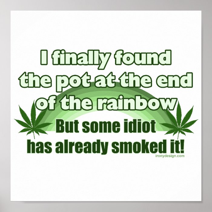 I Finally Found The Pot At The End Of The Rainbow Posters