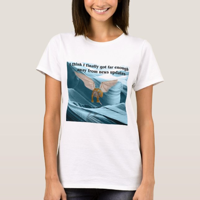 I Finally Got Far Enough Away From News Updates T-Shirt (Front)
