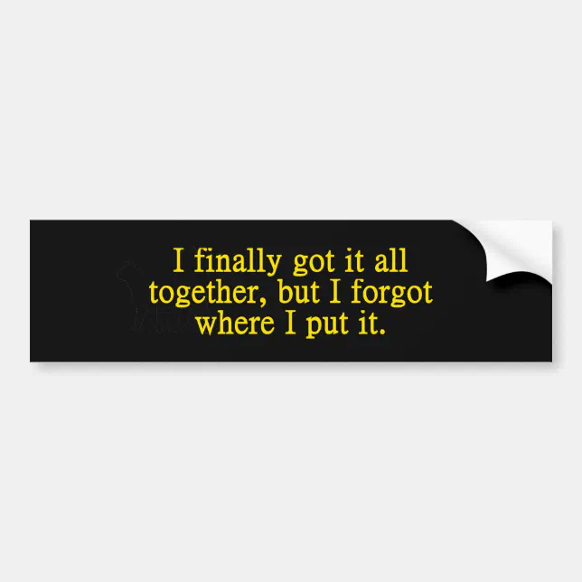 Finally Sticker I Finally Got It All Together Bumper Sticker | Zazzle