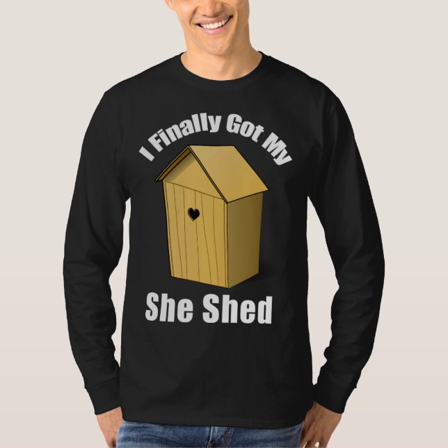 I Finally Got My She Shed T-Shirt (Front)