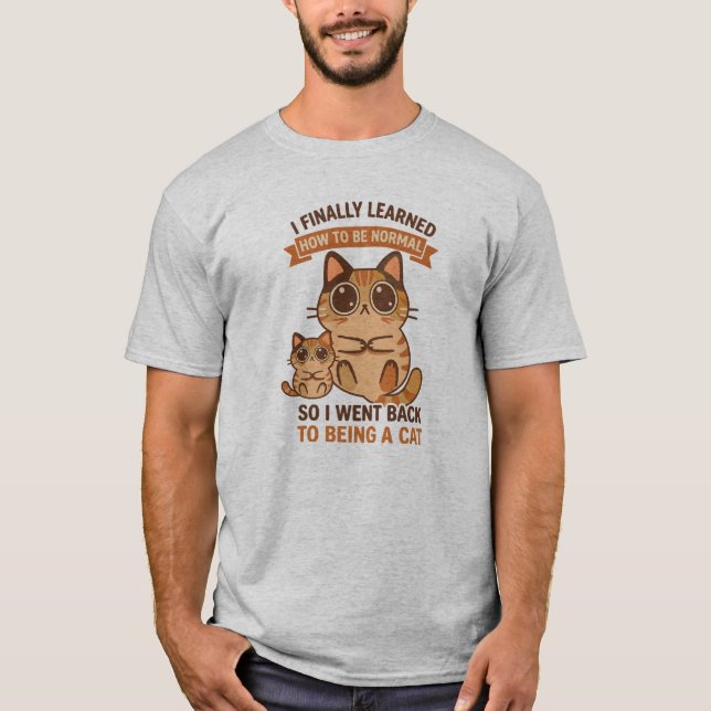I Finally Learned How To Be Normal So I Went Back  T-Shirt (Front)