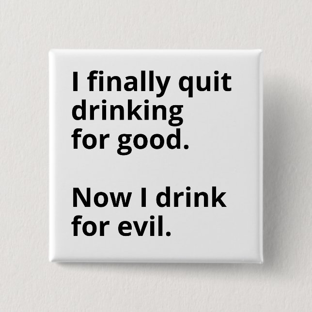 I finally quit drinking for good. button (Front)