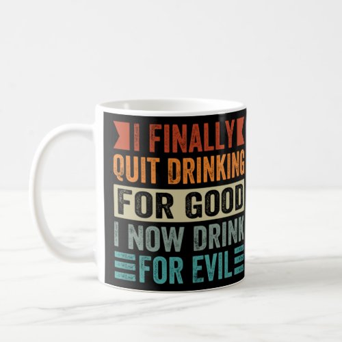 I Finally Quit Drinking For Good I Now Drink For E Coffee Mug