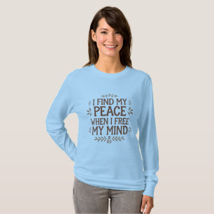 I Find My Peace When I Free My Mind   Mindfulness  T-Shirt