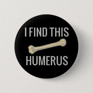 I Find This Humerus Button