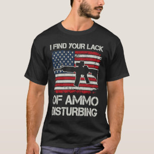 I Find Your Lack Of Ammo Disturbing AR15 USA Fla T-Shirt