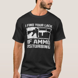 I Find Your Lack Of Ammo Disturbing  Gun Owner  AR T-Shirt