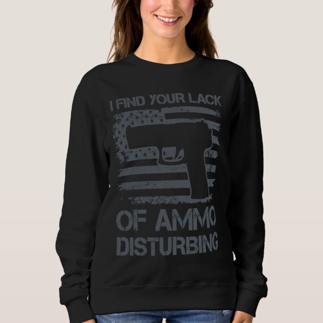 I Find Your Lack Of Ammo Disturbing   Pistol Pro G Sweatshirt (Front)