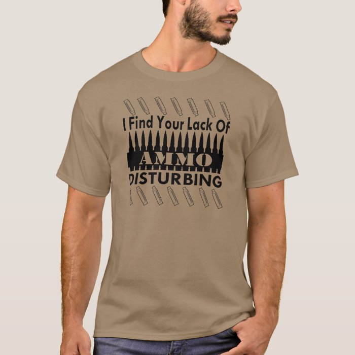 I Find Your Lack Of Ammo Disturbing T Shirt Zazzle 3654