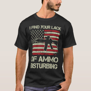 I Find Your Lack Of Ammo Disturbing   USA AR15  BA T-Shirt