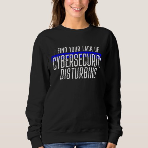 I Find Your Lack Of Cyber Security Disturbing Hack Sweatshirt