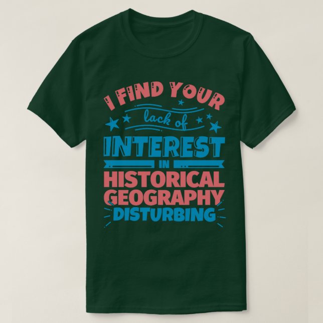 I find your lack of interest in Historical geograp T-Shirt (Design Front)