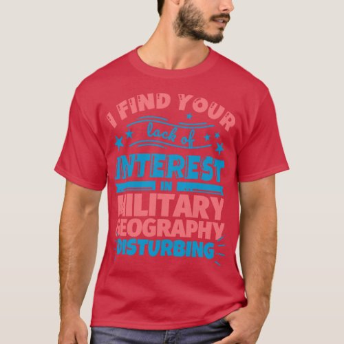 I find your lack of interest in Military geography T_Shirt