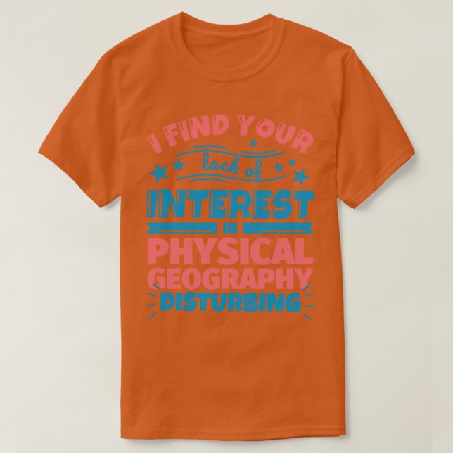 I find your lack of interest in Physical geography T-Shirt (Design Front)