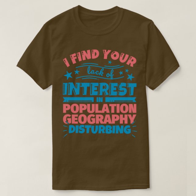 I find your lack of interest in Population geograp T-Shirt (Design Front)