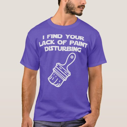 I Find Your Lack of Paint Disturbing white T_Shirt