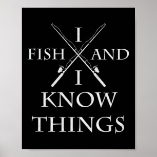 I Fish And I Know Things It' What I Do Fishing Fis Poster
