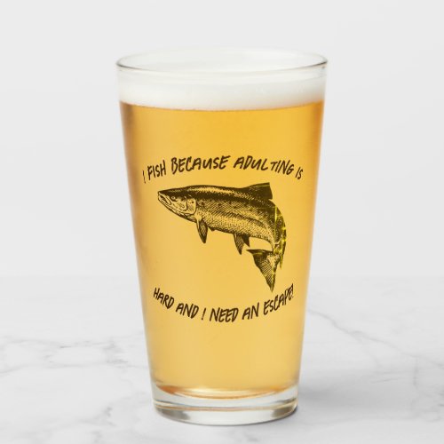 I fish because adulting is hard _ Fishing Beer Glass