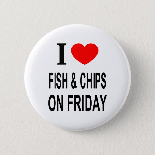 I ️ FISH  CHIPS ON FRIDAY I LOVE FISH  CHIPS ON BUTTON