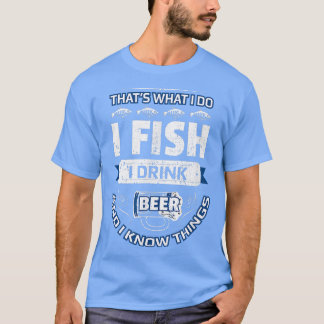 I Fish Drink Beer & Know Things Funny Fishing Vint T-Shirt