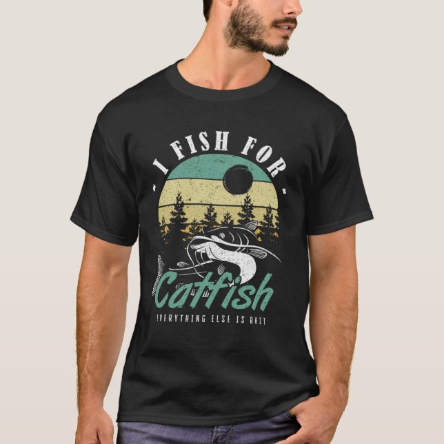 I Fish For Catfish Everything Else Is Bait Catfish T-Shirt (Front)