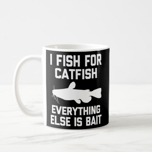 I Fish For Catfish Everything Else Is Bait Fishing Coffee Mug