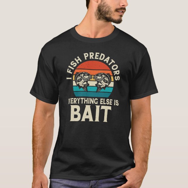 I fish predators everything else is bait T-Shirt (Front)
