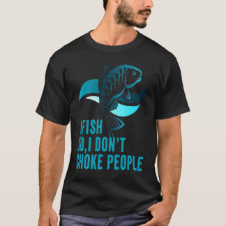 I Fish So I Do not Choke People Sayings Fishing M T-Shirt